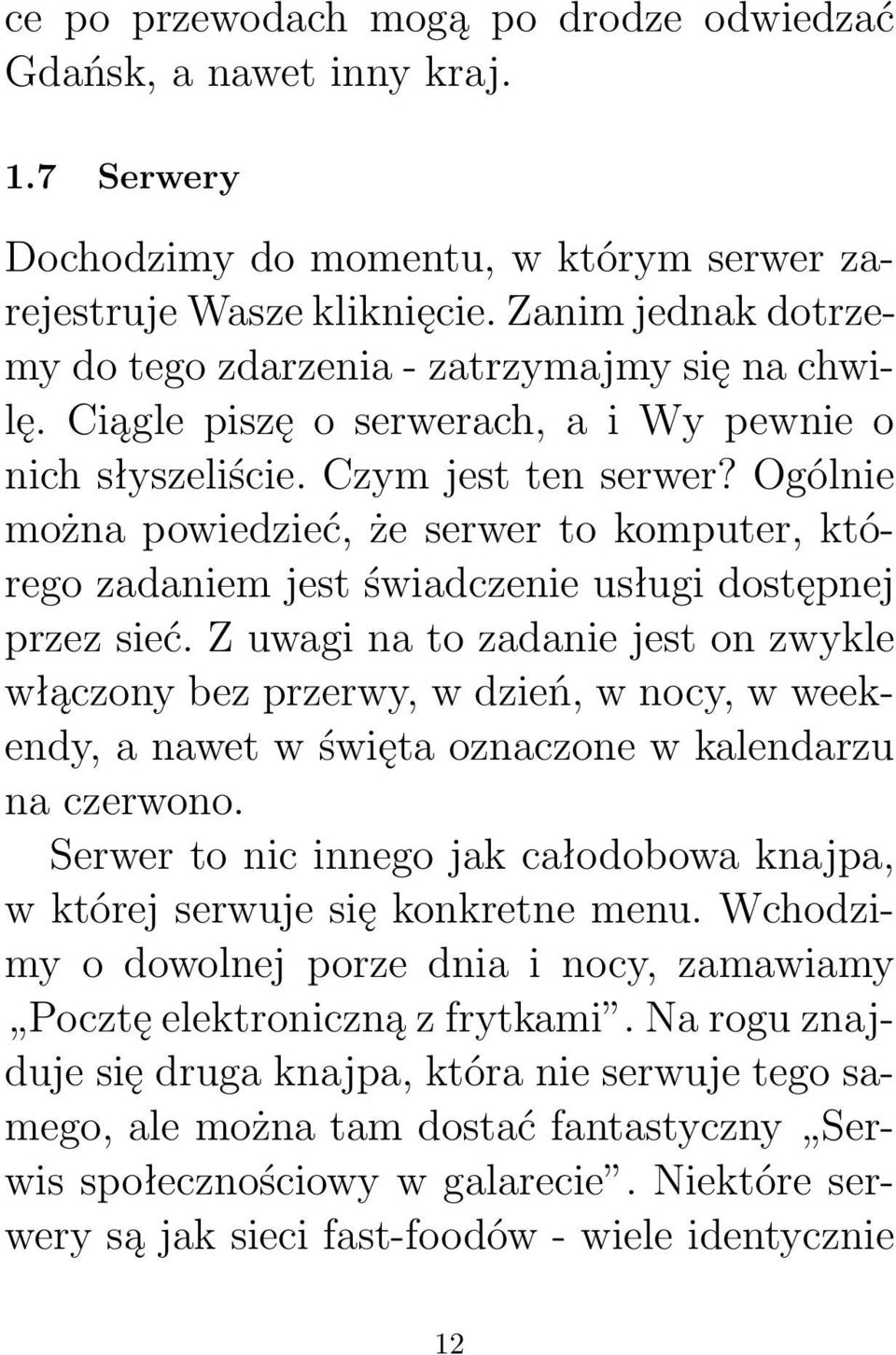 Ogólnie można powiedzieć, że serwer to komputer, którego zadaniem jest świadczenie usługi dostępnej przez sieć.