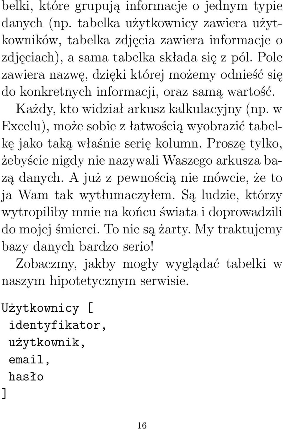 w Excelu), może sobie z łatwością wyobrazić tabelkę jako taką właśnie serię kolumn. Proszę tylko, żebyście nigdy nie nazywali Waszego arkusza bazą danych.