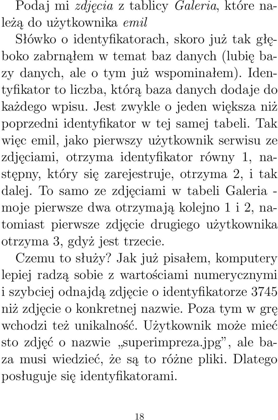 Tak więc emil, jako pierwszy użytkownik serwisu ze zdjęciami, otrzyma identyfikator równy 1, następny, który się zarejestruje, otrzyma 2, i tak dalej.