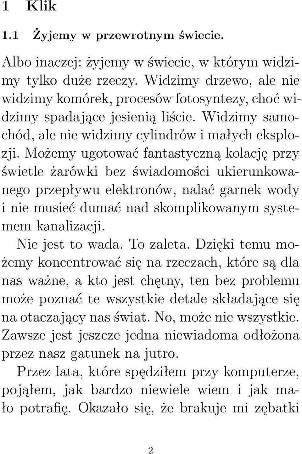 Możemy ugotować fantastyczną kolację przy świetle żarówki bez świadomości ukierunkowanego przepływu elektronów, nalać garnek wody i nie musieć dumać nad skomplikowanym systemem kanalizacji.