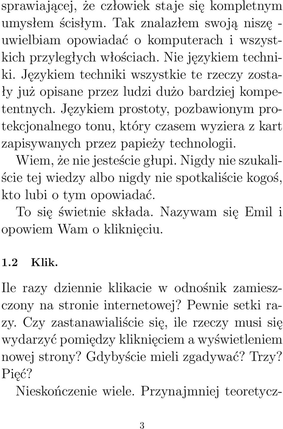 Językiem prostoty, pozbawionym protekcjonalnego tonu, który czasem wyziera z kart zapisywanych przez papieży technologii. Wiem, że nie jesteście głupi.