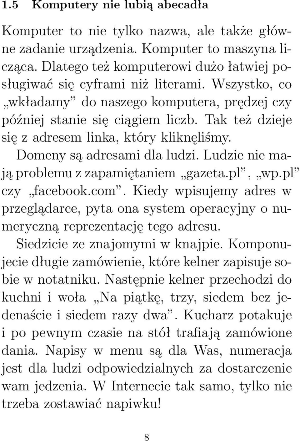 Tak też dzieje się z adresem linka, który kliknęliśmy. Domeny są adresami dla ludzi. Ludzie nie mają problemu z zapamiętaniem gazeta.pl, wp.pl czy facebook.com.