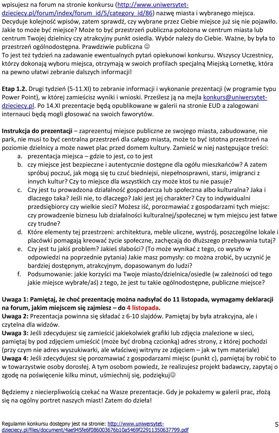 Może to być przestrzeń publiczna położona w centrum miasta lub centrum Twojej dzielnicy czy atrakcyjny punkt osiedla. Wybór należy do Ciebie. Ważne, by była to przestrzeń ogólnodostępna.