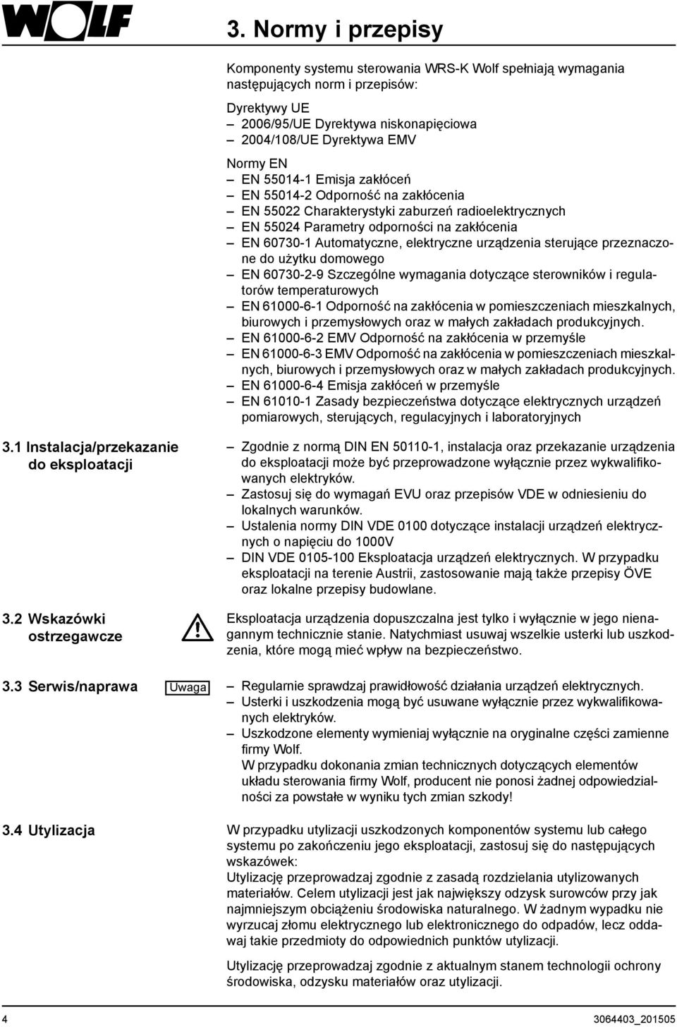 urządzenia sterujące przeznaczone do użytku domowego EN 60730-2-9 Szczególne wymagania dotyczące sterowników i regulatorów temperaturowych EN 61000-6-1 Odporność na zakłócenia w pomieszczeniach