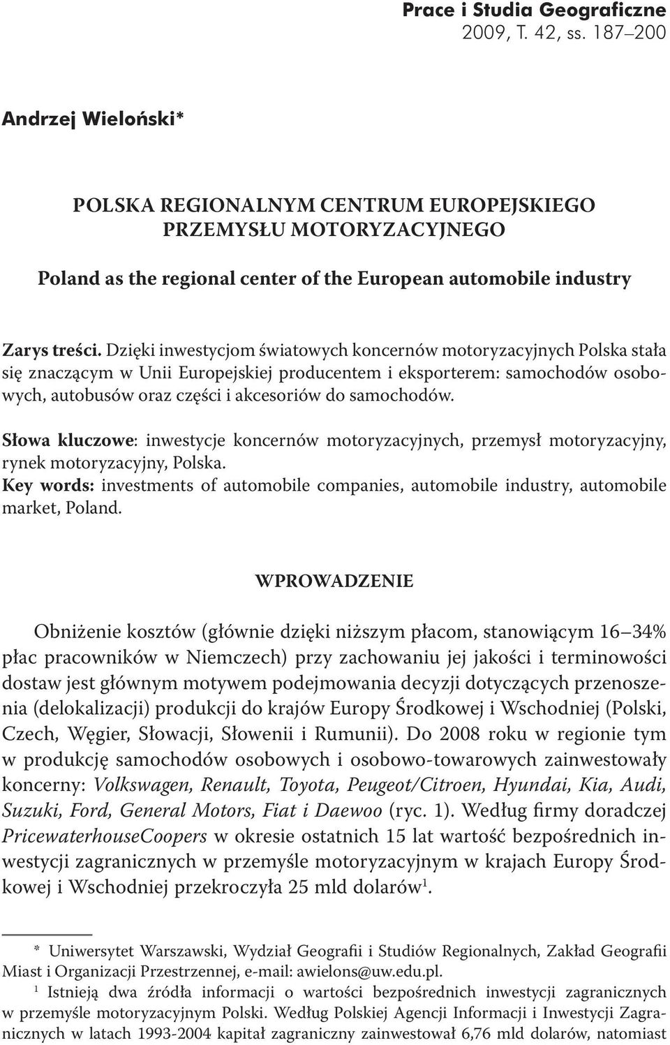 Dzięki inwestycjom światowych koncernów motoryzacyjnych Polska stała się znaczącym w Unii Europejskiej producentem i eksporterem: samochodów osobowych, autobusów oraz części i akcesoriów do