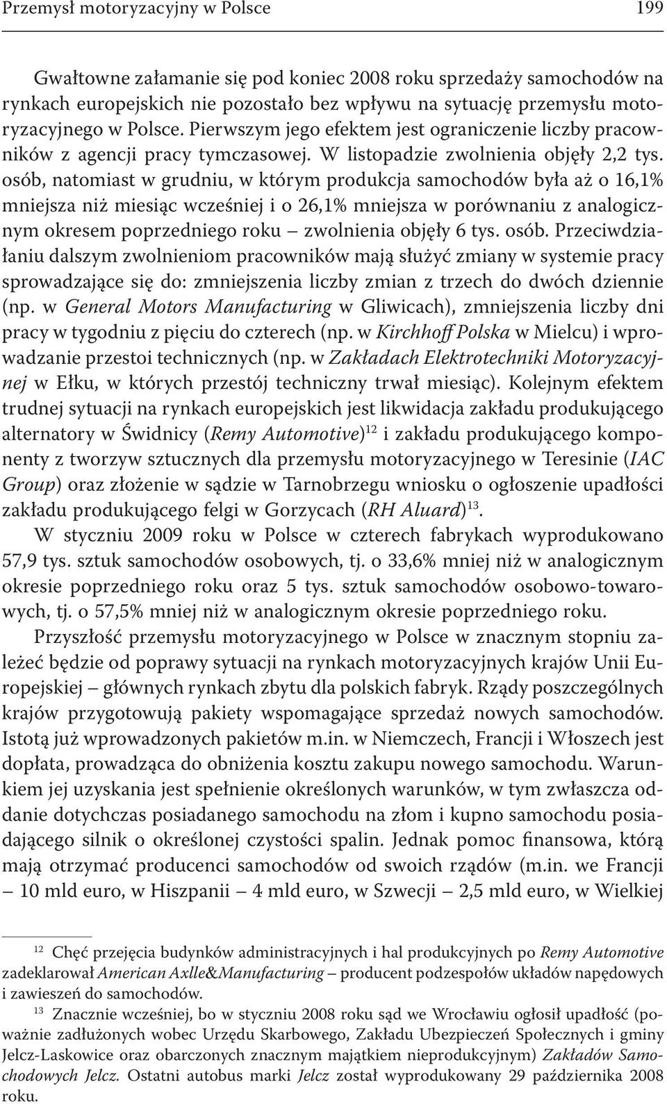 osób, natomiast w grudniu, w którym produkcja samochodów była aż o 16,1% mniejsza niż miesiąc wcześniej i o 26,1% mniejsza w porównaniu z analogicznym okresem poprzedniego roku zwolnienia objęły 6