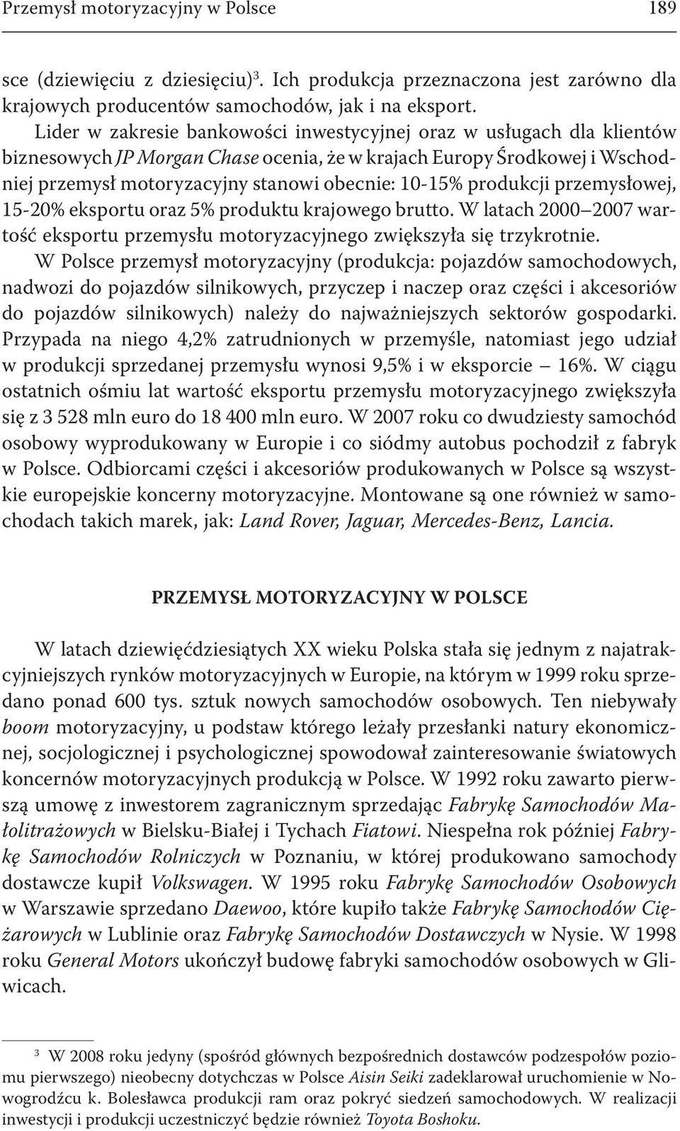 produkcji przemysłowej, 15-20% eksportu oraz 5% produktu krajowego brutto. W latach 2000 2007 wartość eksportu przemysłu motoryzacyjnego zwiększyła się trzykrotnie.