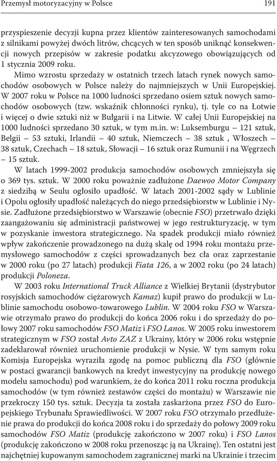 Mimo wzrostu sprzedaży w ostatnich trzech latach rynek nowych samochodów osobowych w Polsce należy do najmniejszych w Unii Europejskiej.