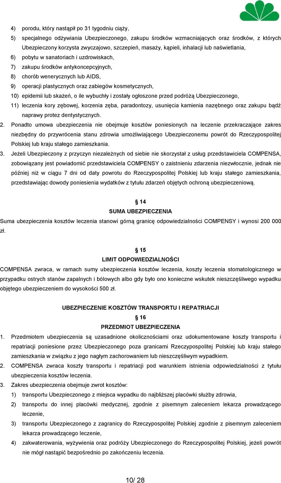 kosmetycznych, 10) epidemii lub skażeń, o ile wybuchły i zostały ogłoszone przed podróżą Ubezpieczonego, 11) leczenia kory zębowej, korzenia zęba, paradontozy, usunięcia kamienia nazębnego oraz