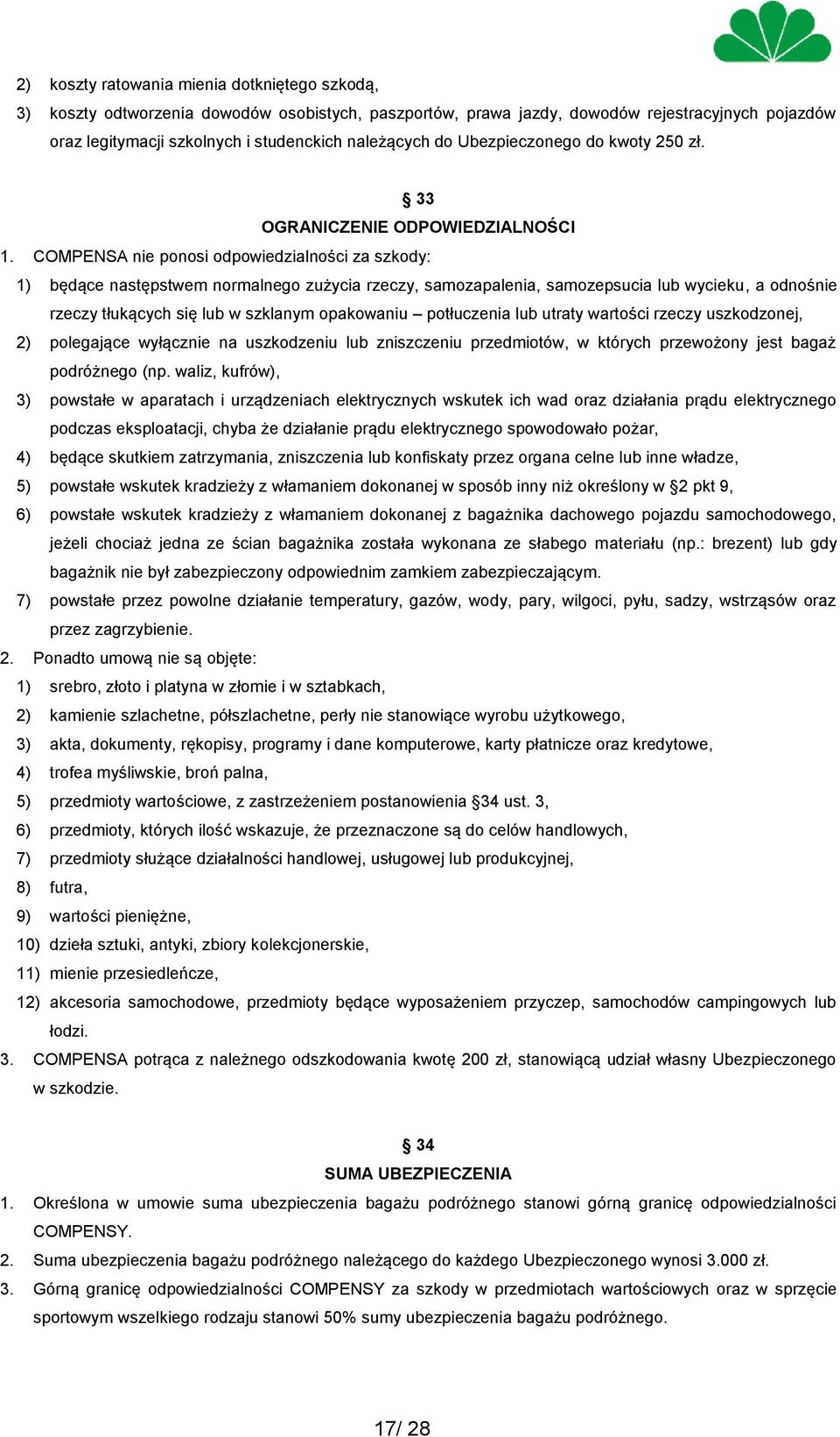 COMPENSA nie ponosi odpowiedzialności za szkody: 1) będące następstwem normalnego zużycia rzeczy, samozapalenia, samozepsucia lub wycieku, a odnośnie rzeczy tłukących się lub w szklanym opakowaniu