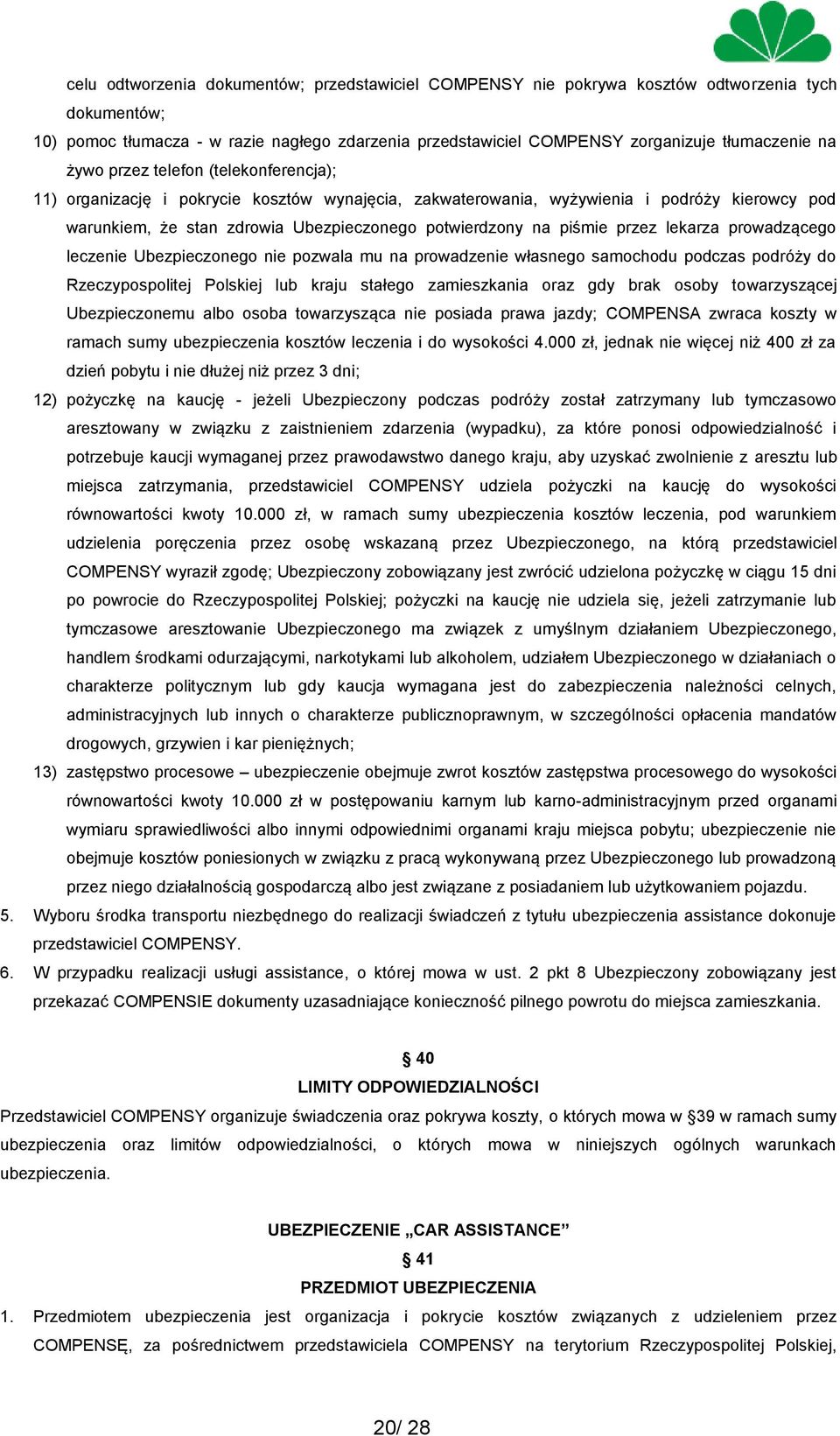 przez lekarza prowadzącego leczenie Ubezpieczonego nie pozwala mu na prowadzenie własnego samochodu podczas podróży do Rzeczypospolitej Polskiej lub kraju stałego zamieszkania oraz gdy brak osoby