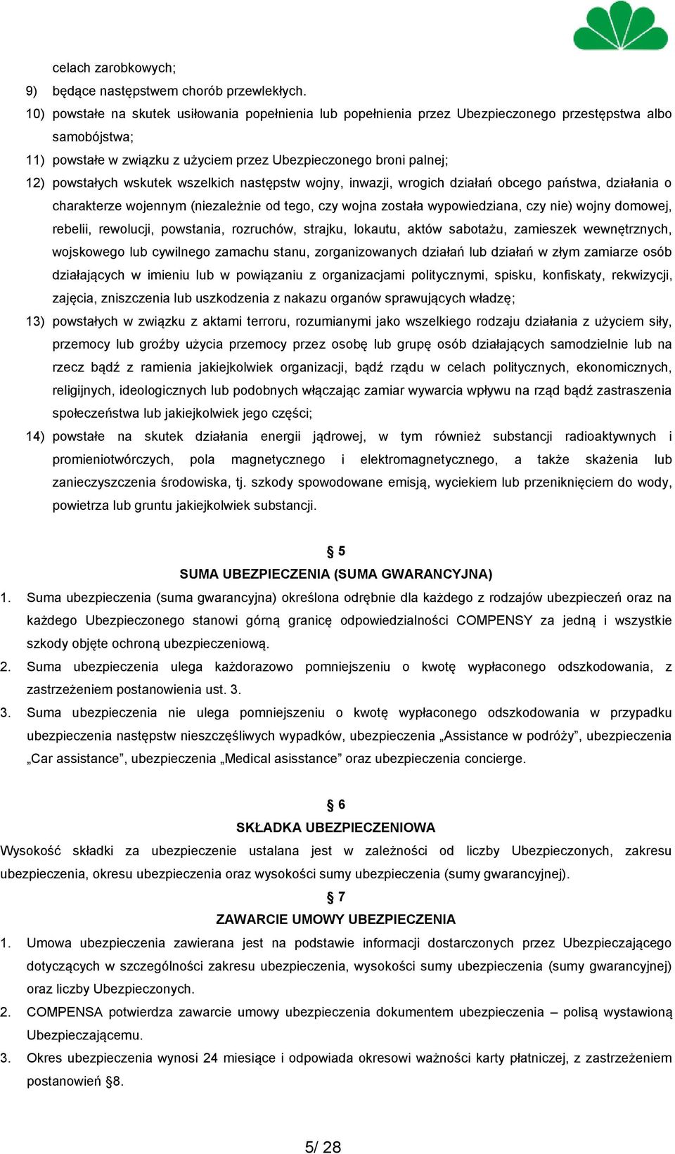 wskutek wszelkich następstw wojny, inwazji, wrogich działań obcego państwa, działania o charakterze wojennym (niezależnie od tego, czy wojna została wypowiedziana, czy nie) wojny domowej, rebelii,