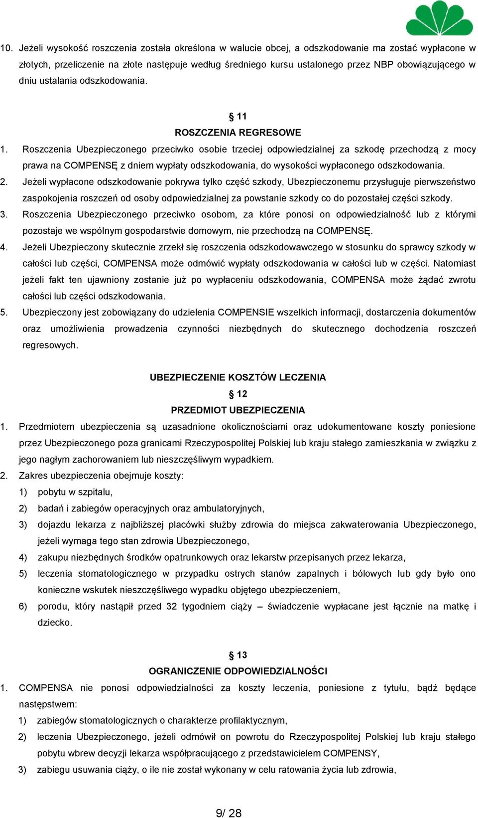 Roszczenia Ubezpieczonego przeciwko osobie trzeciej odpowiedzialnej za szkodę przechodzą z mocy prawa na COMPENSĘ z dniem wypłaty odszkodowania, do wysokości wypłaconego odszkodowania. 2.