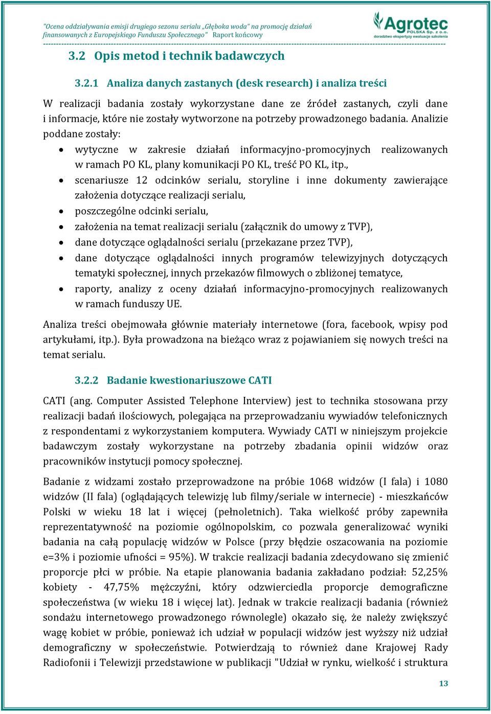 Analizie poddane zostały: wytyczne w zakresie działań informacyjno-promocyjnych realizowanych w ramach PO KL, plany komunikacji PO KL, treść PO KL, itp.