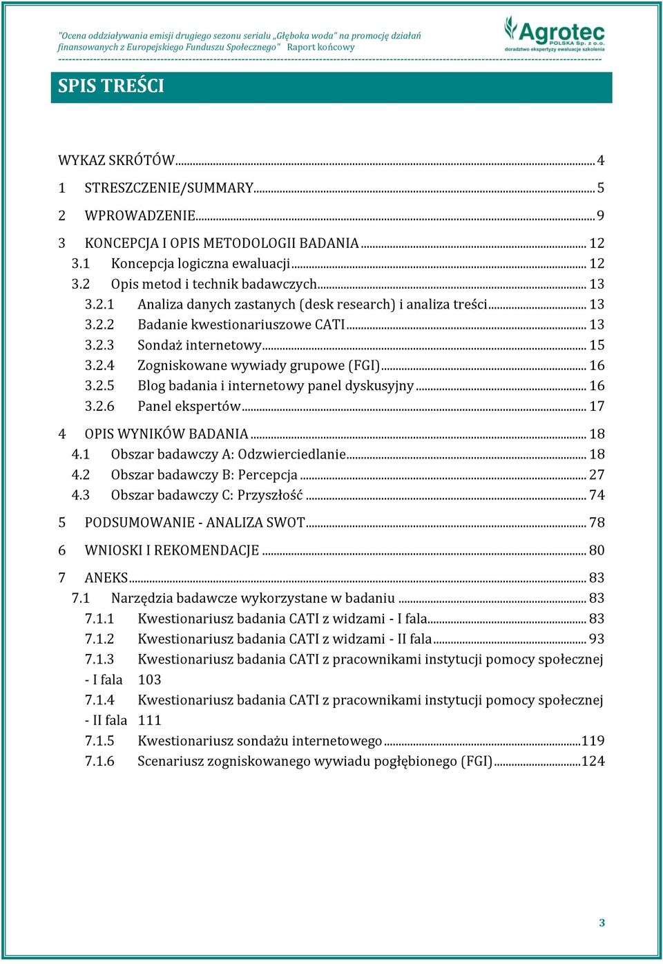 2.5 Blog badania i internetowy panel dyskusyjny... 16 3.2.6 Panel ekspertów... 17 4 OPIS WYNIKÓW BADANIA... 18 4.1 Obszar badawczy A: Odzwierciedlanie... 18 4.2 Obszar badawczy B: Percepcja... 27 4.