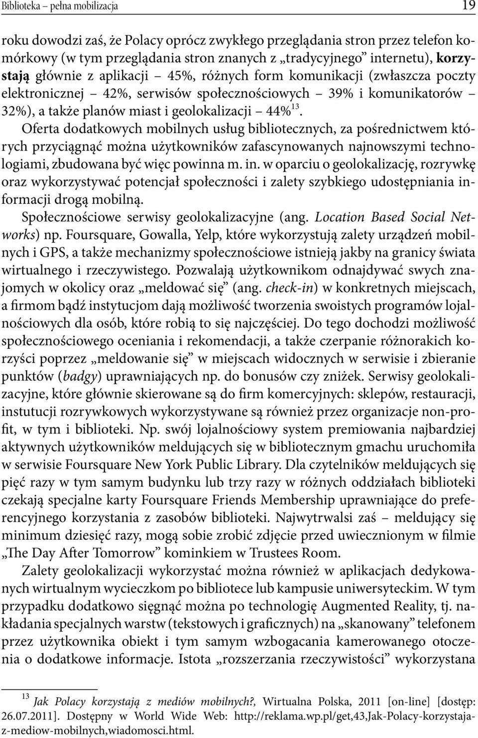 Oferta dodatkowych mobilnych usług bibliotecznych, za pośrednictwem których przyciągnąć można użytkowników zafascynowanych najnowszymi technologiami, zbudowana być więc powinna m. in.