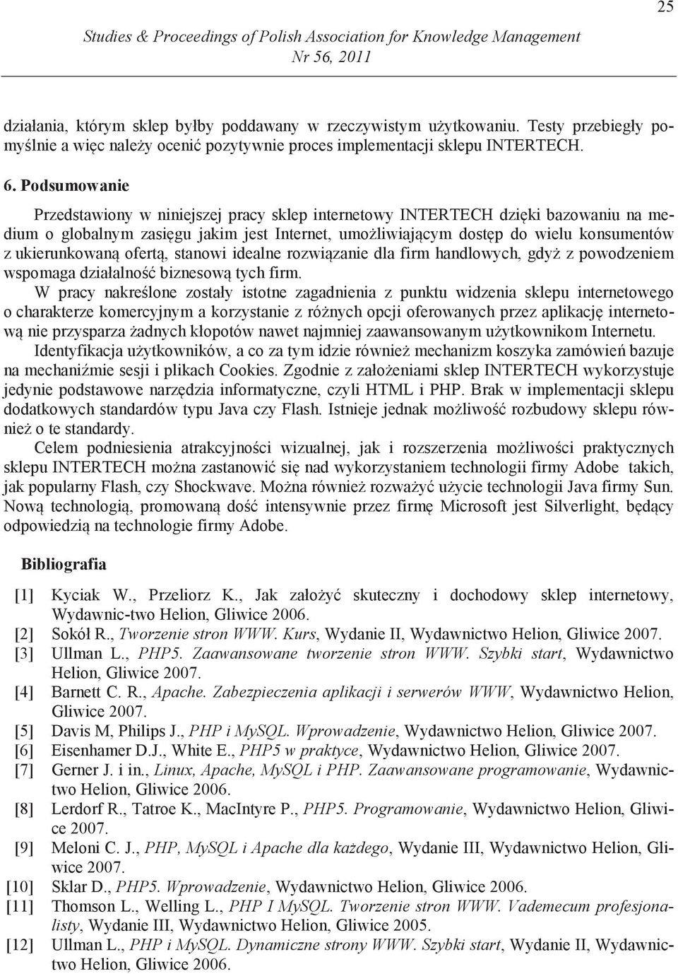 Podsumowanie Przedstawiony w niniejszej pracy sklep internetowy INTERTECH dzi ki bazowaniu na medium o globalnym zasi gu jakim jest Internet, umo liwiaj cym dost p do wielu konsumentów z ukierunkowan