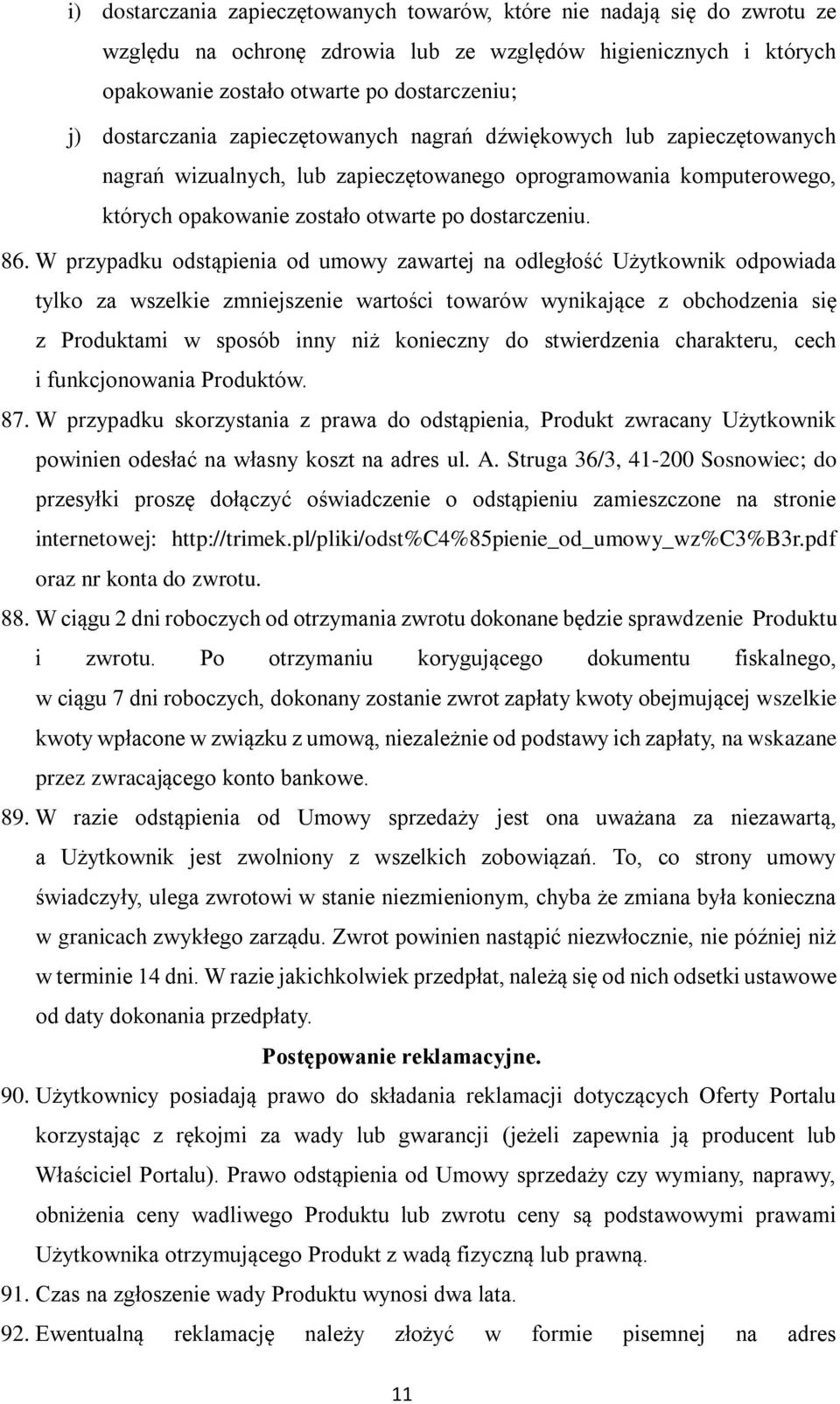 W przypadku odstąpienia od umowy zawartej na odległość Użytkownik odpowiada tylko za wszelkie zmniejszenie wartości towarów wynikające z obchodzenia się z Produktami w sposób inny niż konieczny do