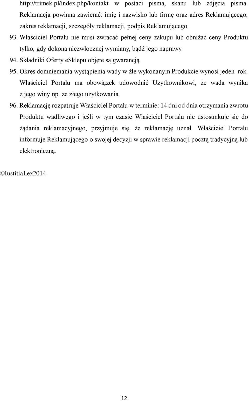 Właściciel Portalu nie musi zwracać pełnej ceny zakupu lub obniżać ceny Produktu tylko, gdy dokona niezwłocznej wymiany, bądź jego naprawy. 94. Składniki Oferty esklepu objęte są gwarancją. 95.