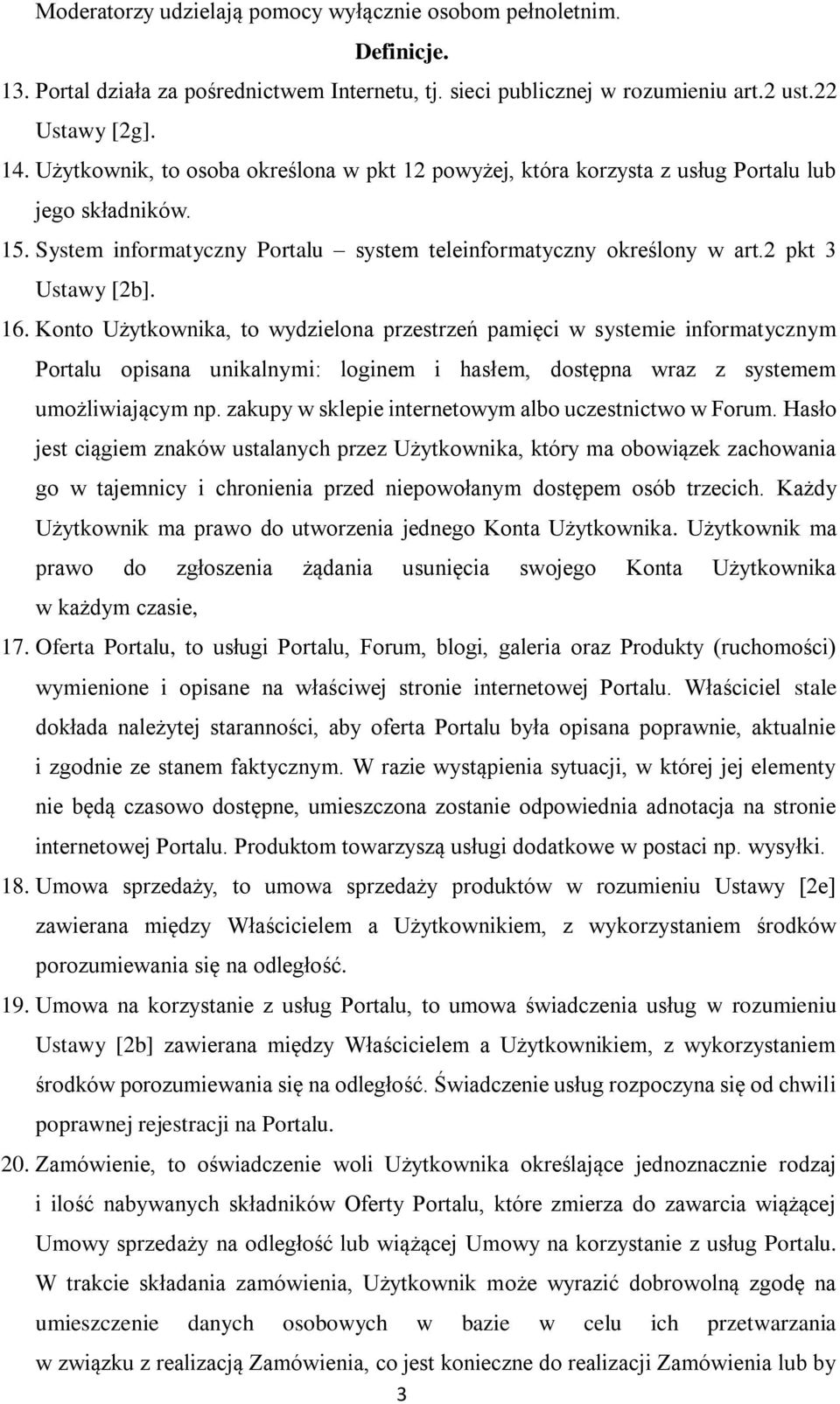 Konto Użytkownika, to wydzielona przestrzeń pamięci w systemie informatycznym Portalu opisana unikalnymi: loginem i hasłem, dostępna wraz z systemem umożliwiającym np.