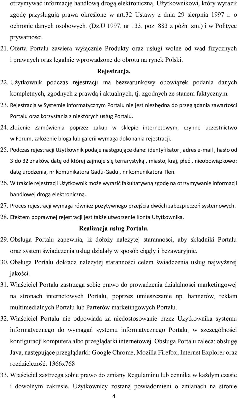 Rejestracja. 22. Użytkownik podczas rejestracji ma bezwarunkowy obowiązek podania danych kompletnych, zgodnych z prawdą i aktualnych, tj. zgodnych ze stanem faktycznym. 23.