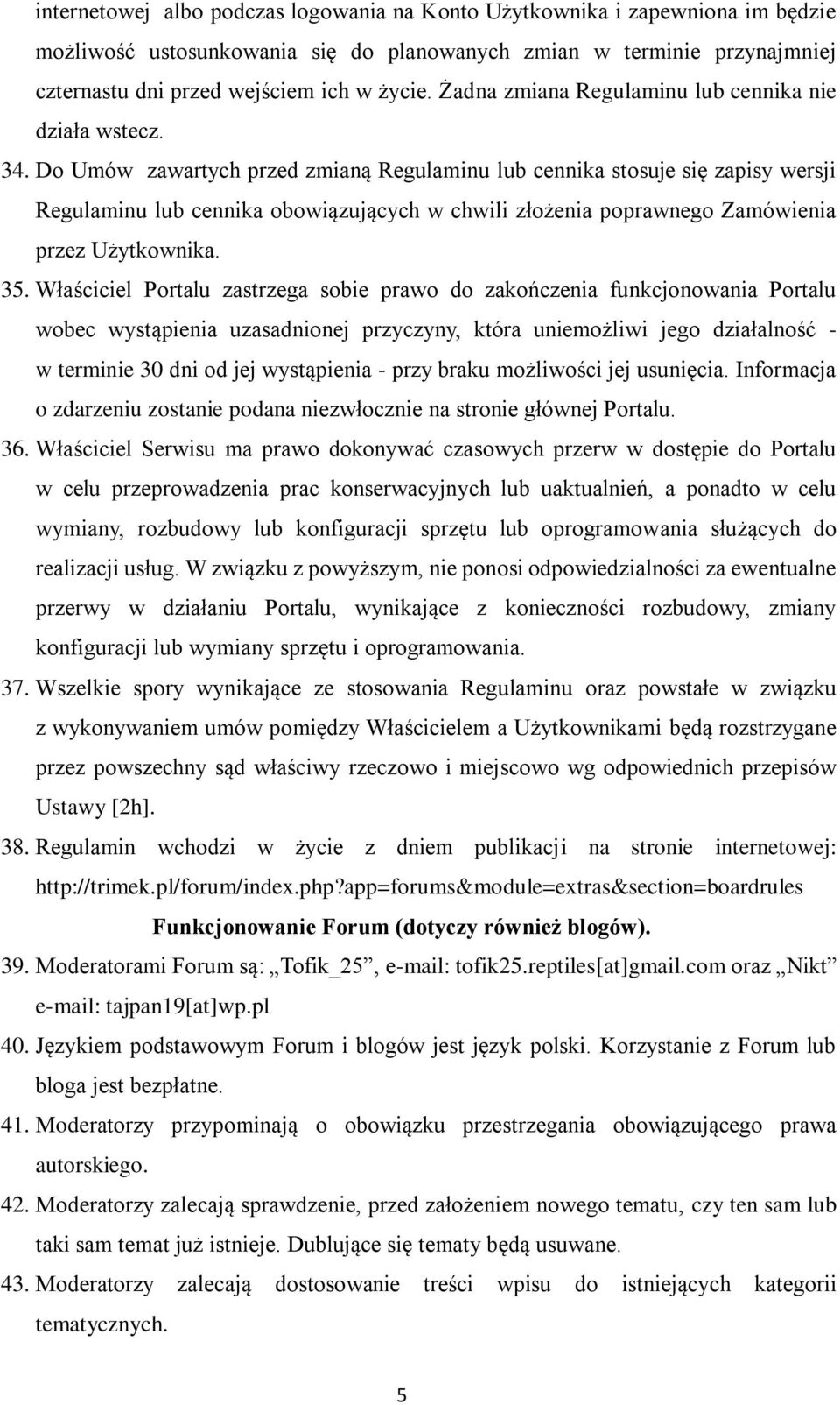 Do Umów zawartych przed zmianą Regulaminu lub cennika stosuje się zapisy wersji Regulaminu lub cennika obowiązujących w chwili złożenia poprawnego Zamówienia przez Użytkownika. 35.