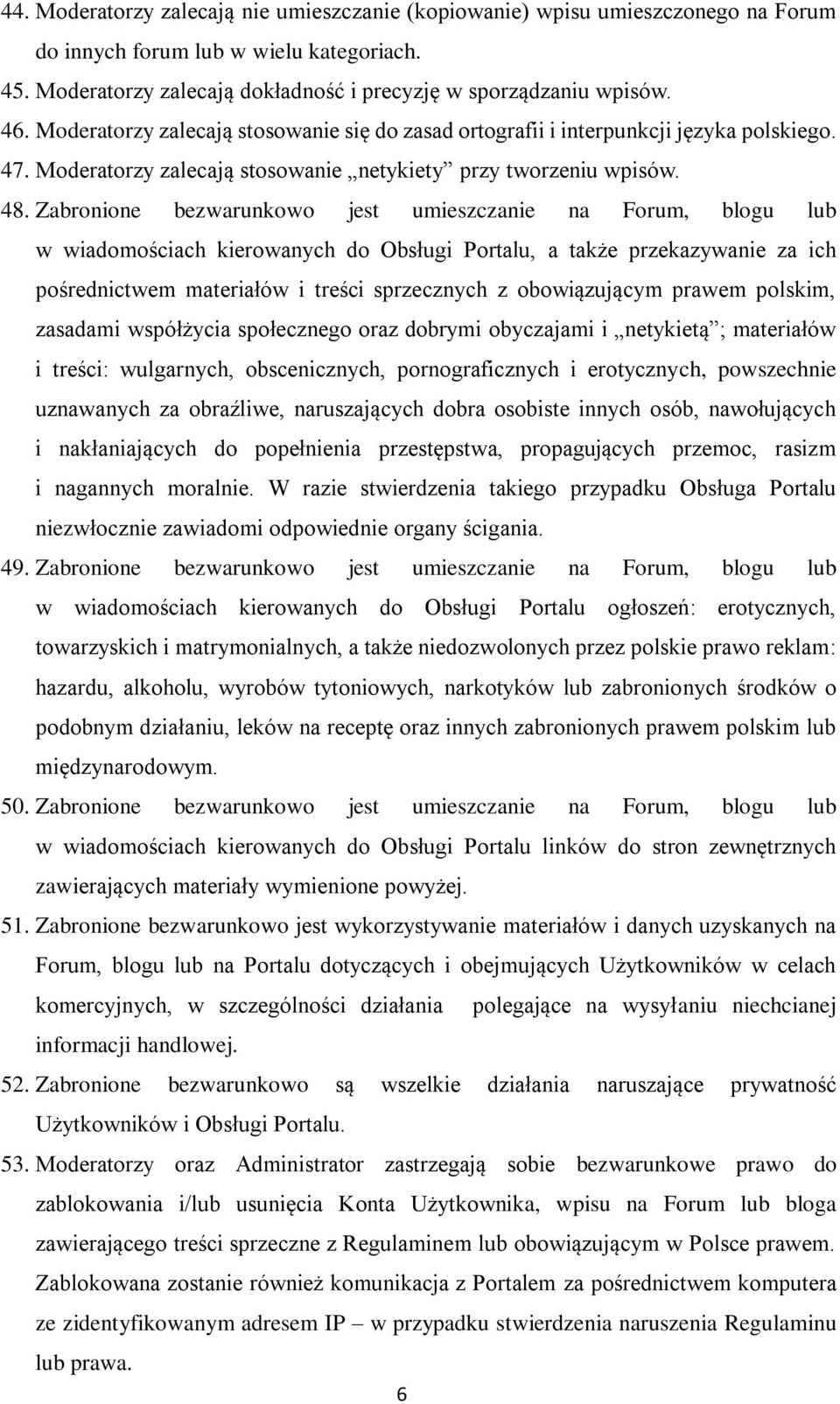 Zabronione bezwarunkowo jest umieszczanie na Forum, blogu lub w wiadomościach kierowanych do Obsługi Portalu, a także przekazywanie za ich pośrednictwem materiałów i treści sprzecznych z