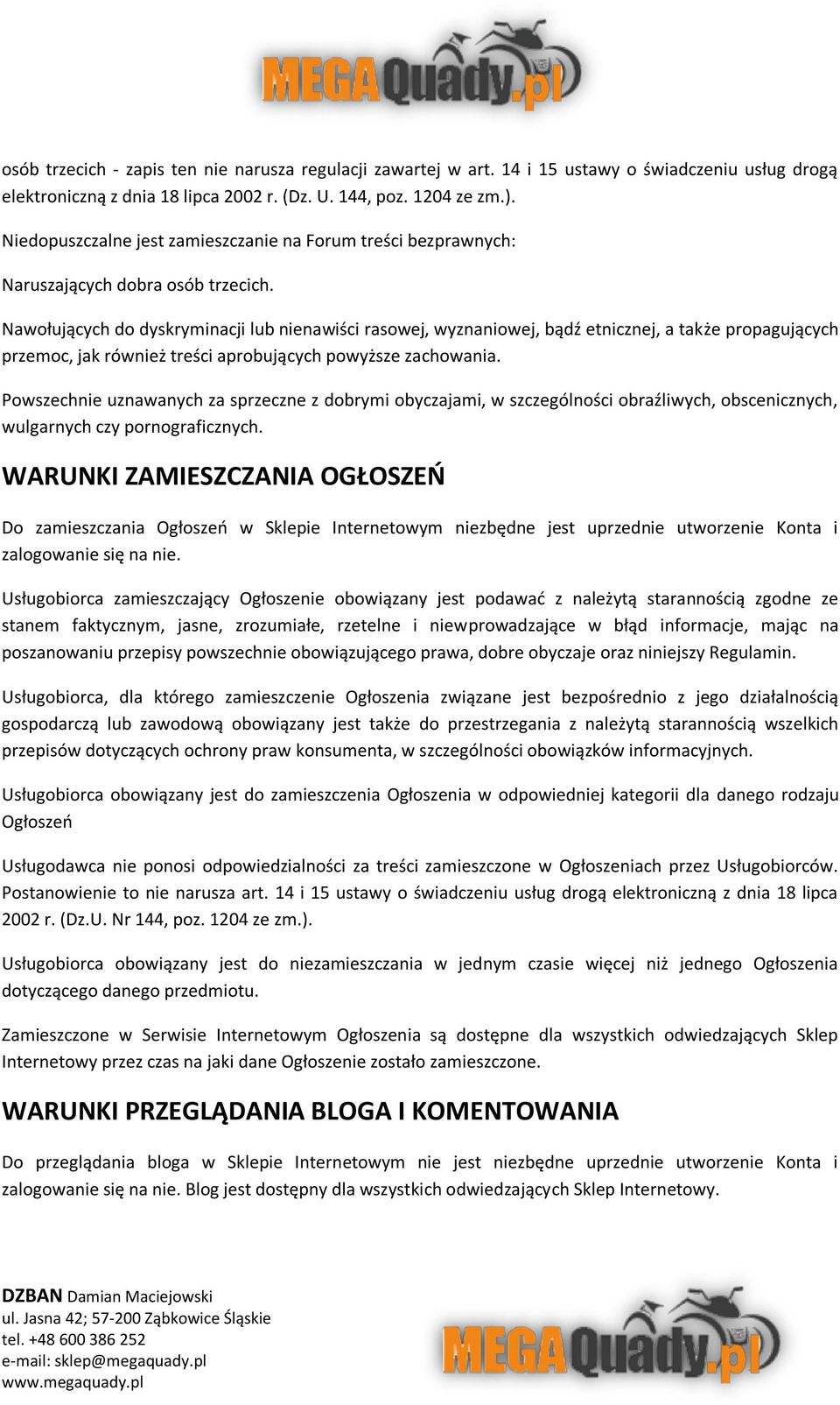 Nawołujących do dyskryminacji lub nienawiści rasowej, wyznaniowej, bądź etnicznej, a także propagujących przemoc, jak również treści aprobujących powyższe zachowania.