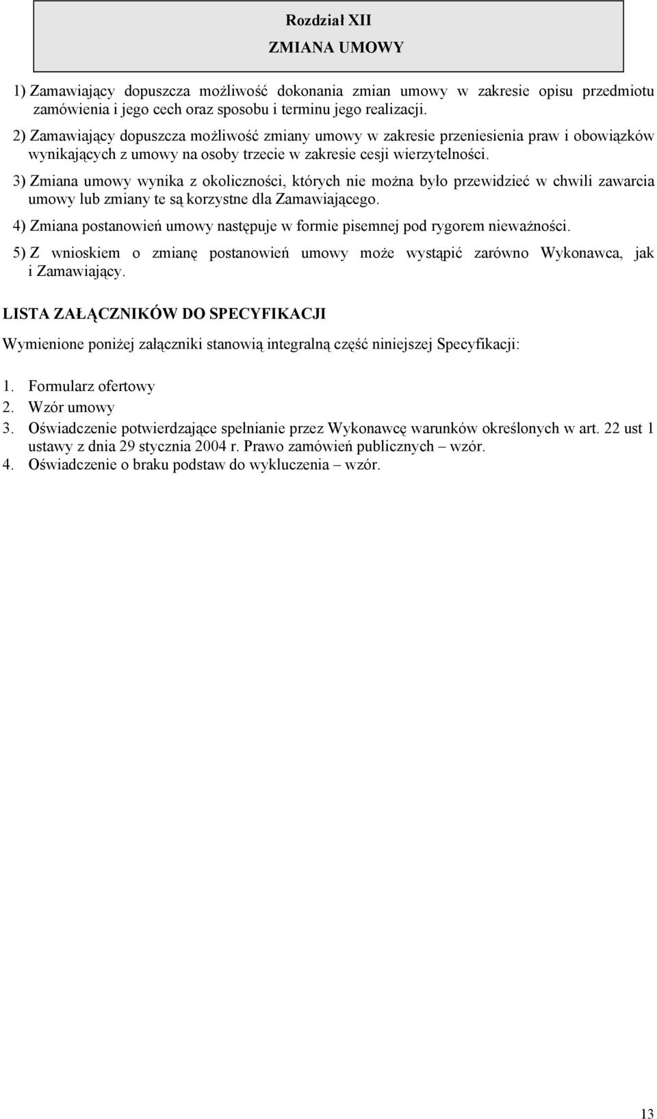 3) Zmiana umowy wynika z okoliczności, których nie można było przewidzieć w chwili zawarcia umowy lub zmiany te są korzystne dla Zamawiającego.