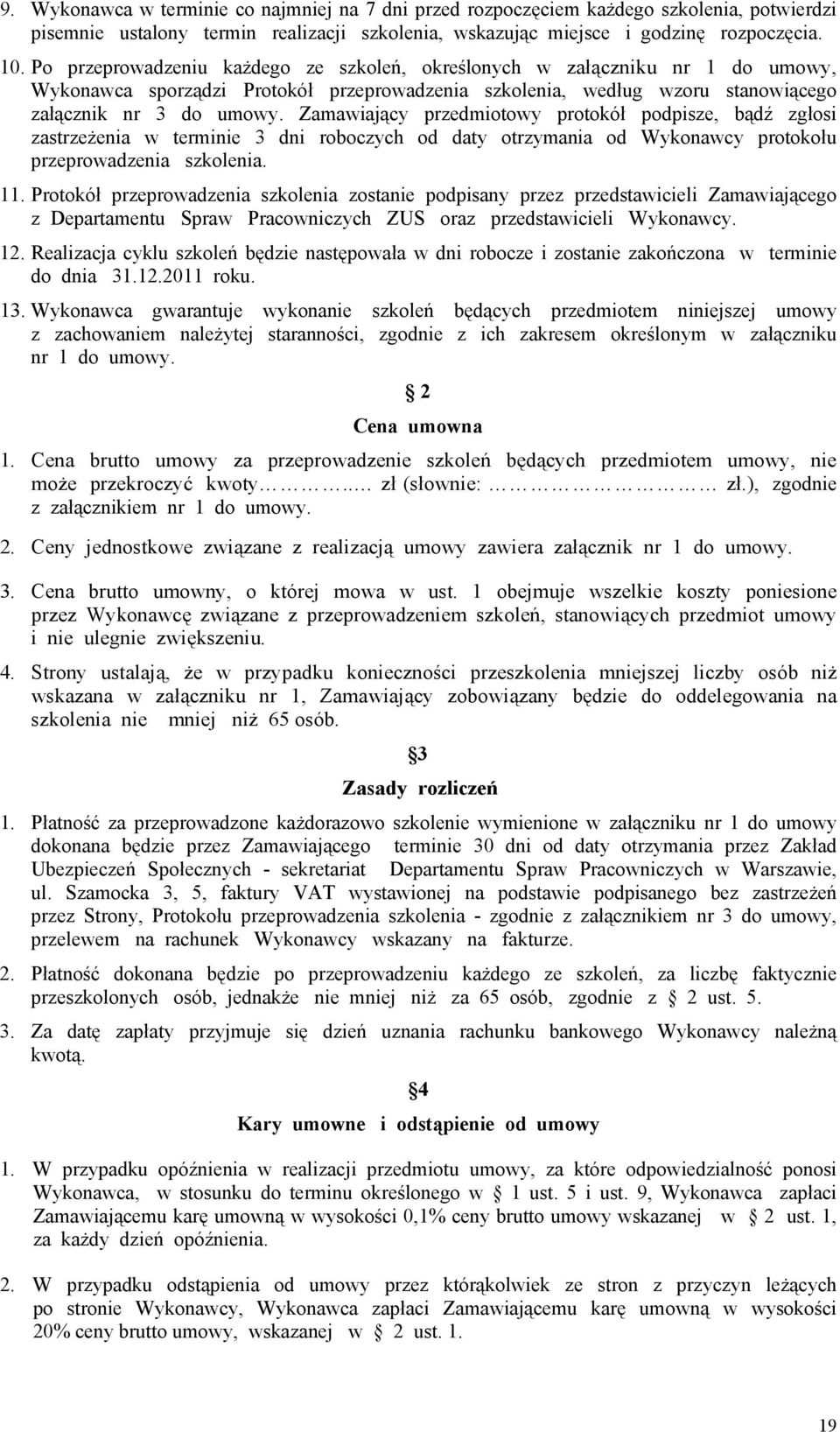 Zamawiający przedmiotowy protokół podpisze, bądź zgłosi zastrzeżenia w terminie 3 dni roboczych od daty otrzymania od Wykonawcy protokołu przeprowadzenia szkolenia. 11.