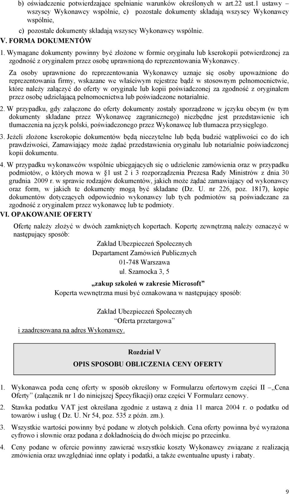 Wymagane dokumenty powinny być złożone w formie oryginału lub kserokopii potwierdzonej za zgodność z oryginałem przez osobę uprawnioną do reprezentowania Wykonawcy.