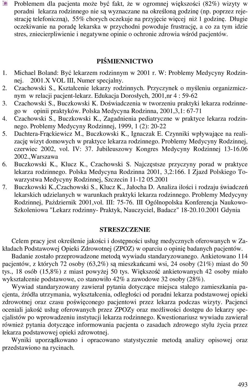 Długie oczekiwanie na poradę lekarska w przychodni powoduje frustrację, a co za tym idzie stres, zniecierpliwienie i negatywne opinie o ochronie zdrowia wśród pacjentów. PIŚMIENNICTWO 1.