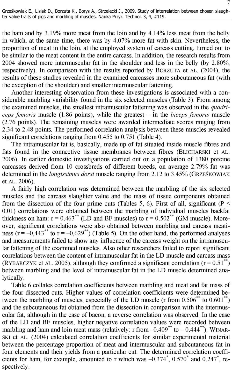 Nevertheless, the proportion of meat in the loin, at the employed system of carcass cutting, turned out to be similar to the meat content in the entire carcass.