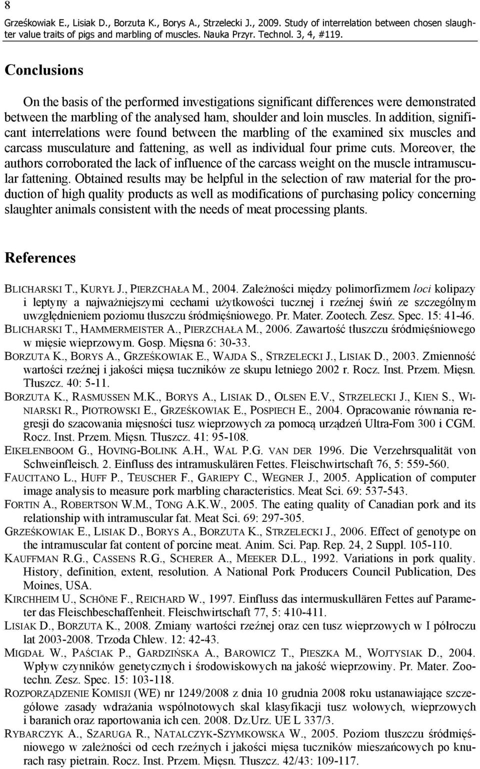 and loin muscles. In addition, significant interrelations were found between the marbling of the examined six muscles and carcass musculature and fattening, as well as individual four prime cuts.