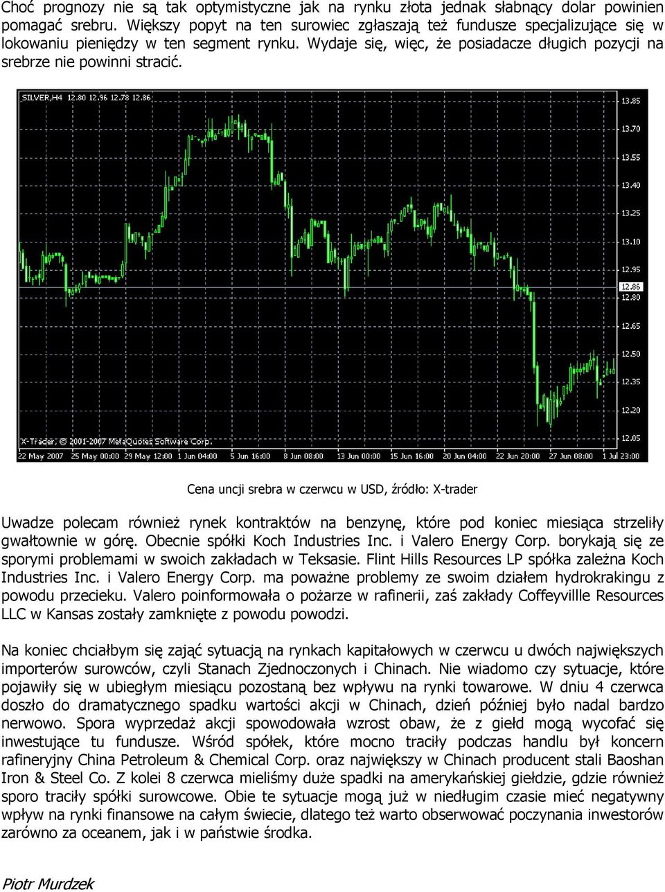 Cena uncji srebra w czerwcu w USD, źródło: X-trader Uwadze polecam równieŝ rynek kontraktów na benzynę, które pod koniec miesiąca strzeliły gwałtownie w górę. Obecnie spółki Koch Industries Inc.