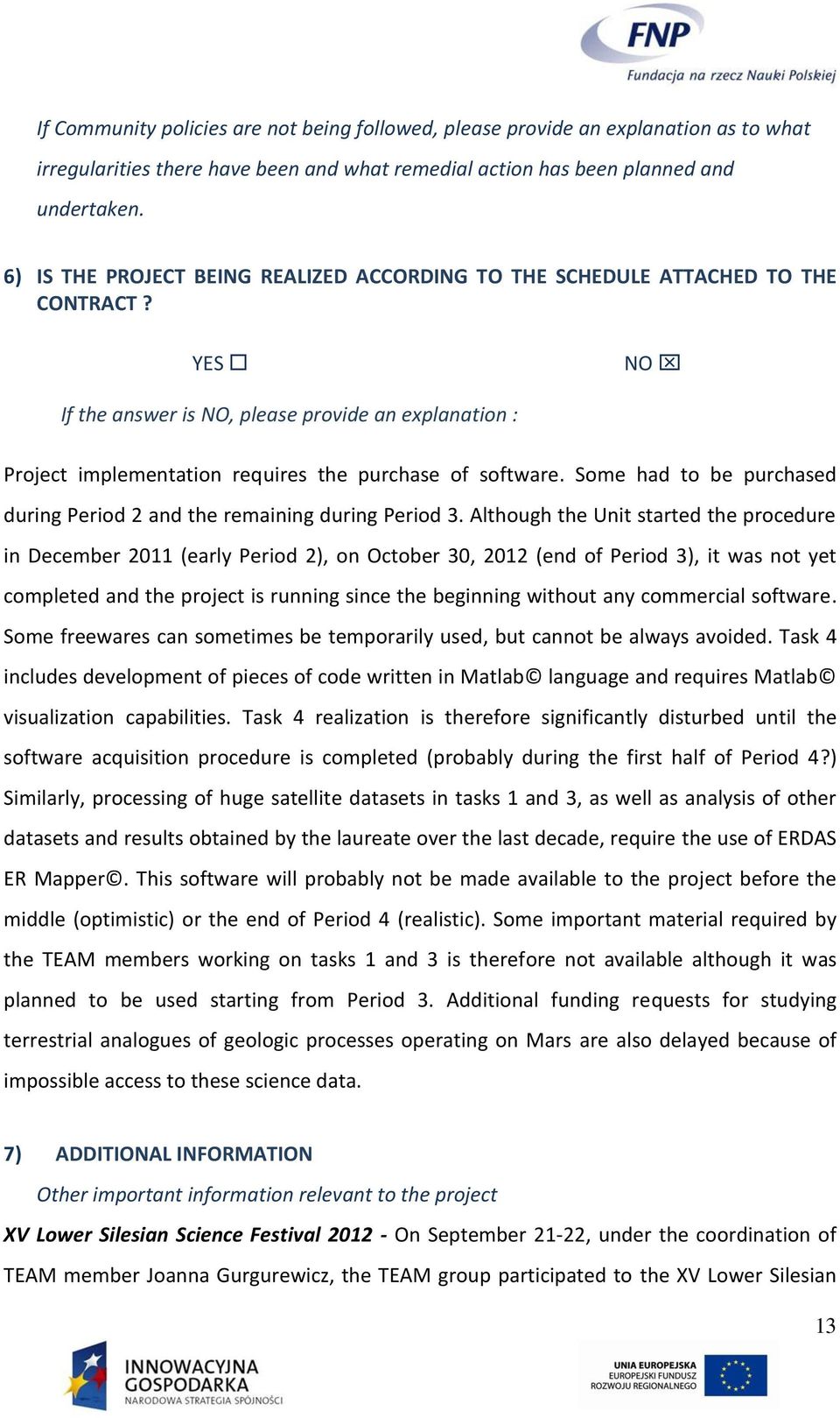 YES NO If the answer is NO, please provide an explanation : Project implementation requires the purchase of software. Some had to be purchased during Period 2 and the remaining during Period 3.