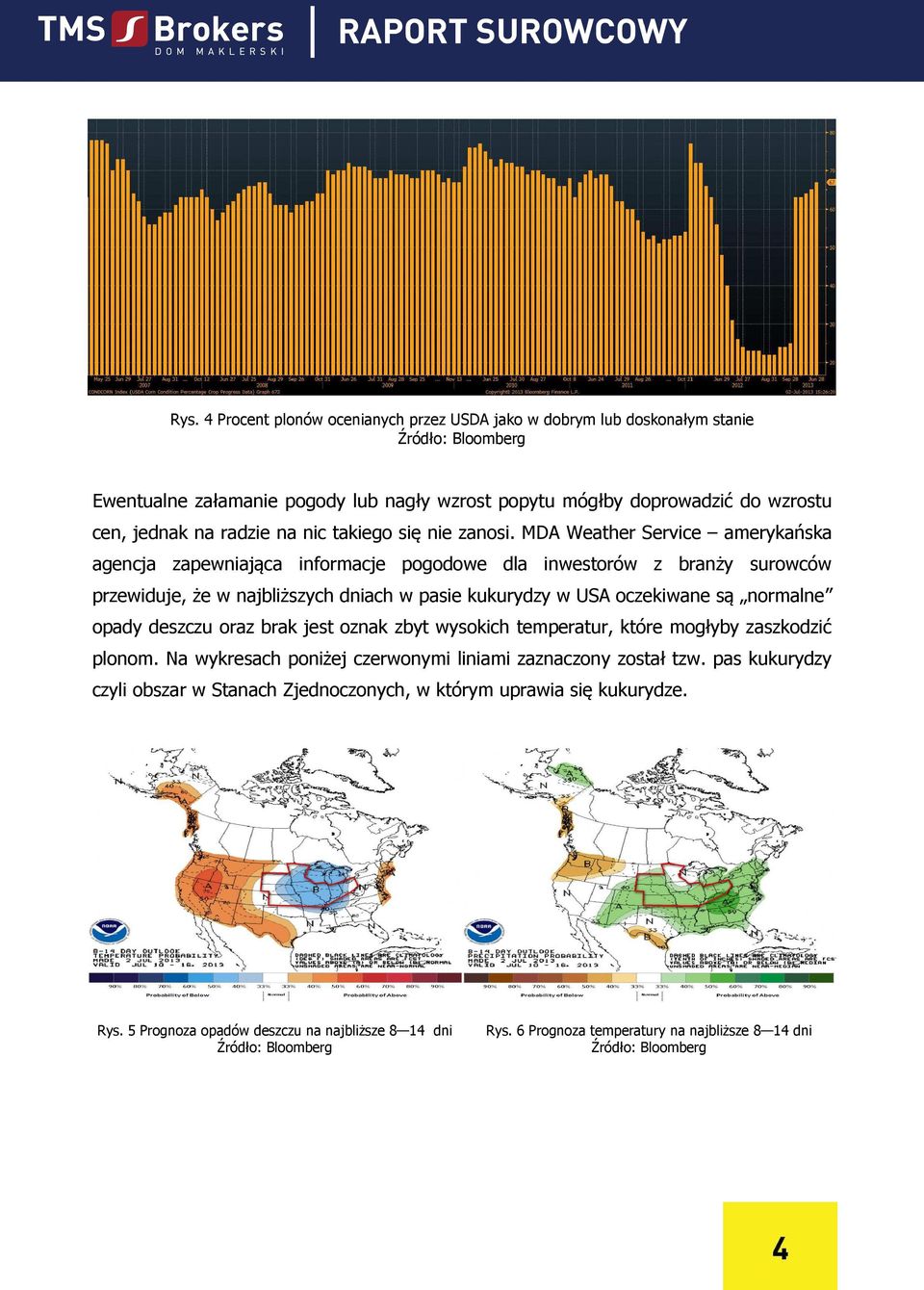 MDA Weather Service amerykańska agencja zapewniająca informacje pogodowe dla inwestorów z branży surowców przewiduje, że w najbliższych dniach w pasie kukurydzy w USA oczekiwane są