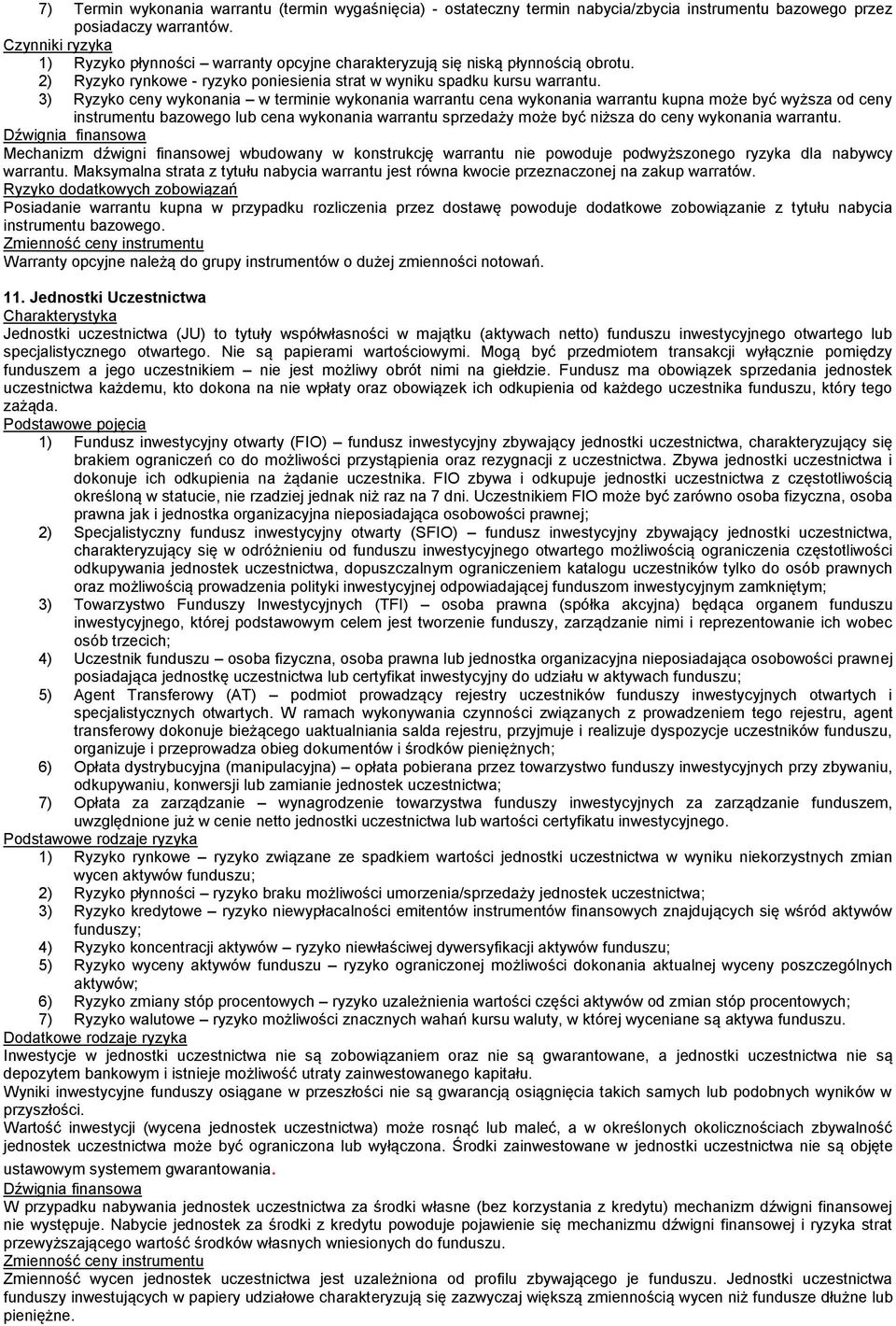 3) Ryzyko ceny wykonania w terminie wykonania warrantu cena wykonania warrantu kupna może być wyższa od ceny instrumentu bazowego lub cena wykonania warrantu sprzedaży może być niższa do ceny