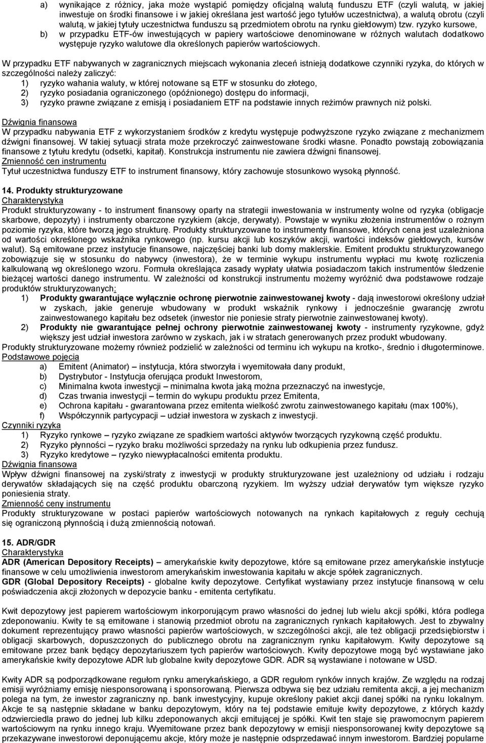 ryzyko kursowe, b) w przypadku ETF-ów inwestujących w papiery wartościowe denominowane w różnych walutach dodatkowo występuje ryzyko walutowe dla określonych papierów wartościowych.