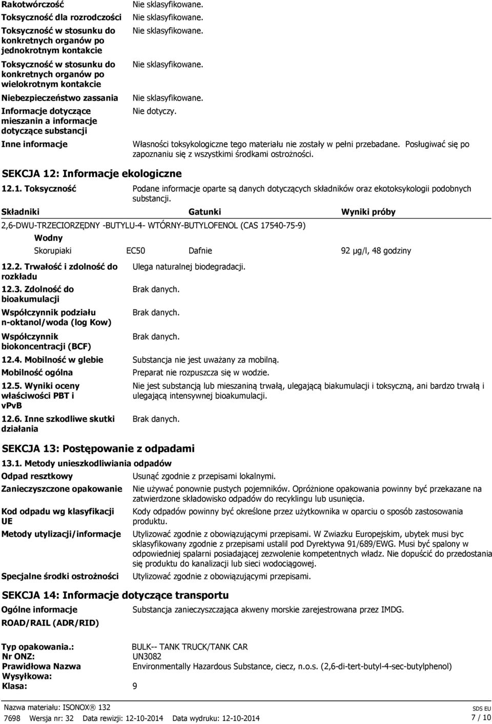 Nie sklasyfikowane. Niebezpieczeństwo zassania Nie sklasyfikowane. Informacje dotyczące mieszanin a informacje dotyczące substancji Inne informacje Nie dotyczy.