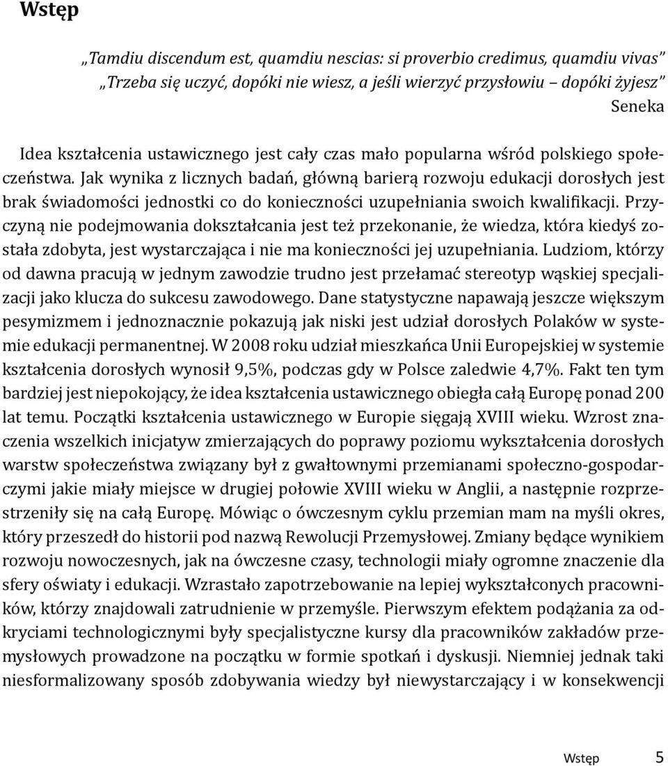 Jak wynika z licznych badań, główną barierą rozwoju edukacji dorosłych jest brak świadomości jednostki co do konieczności uzupełniania swoich kwalifikacji.