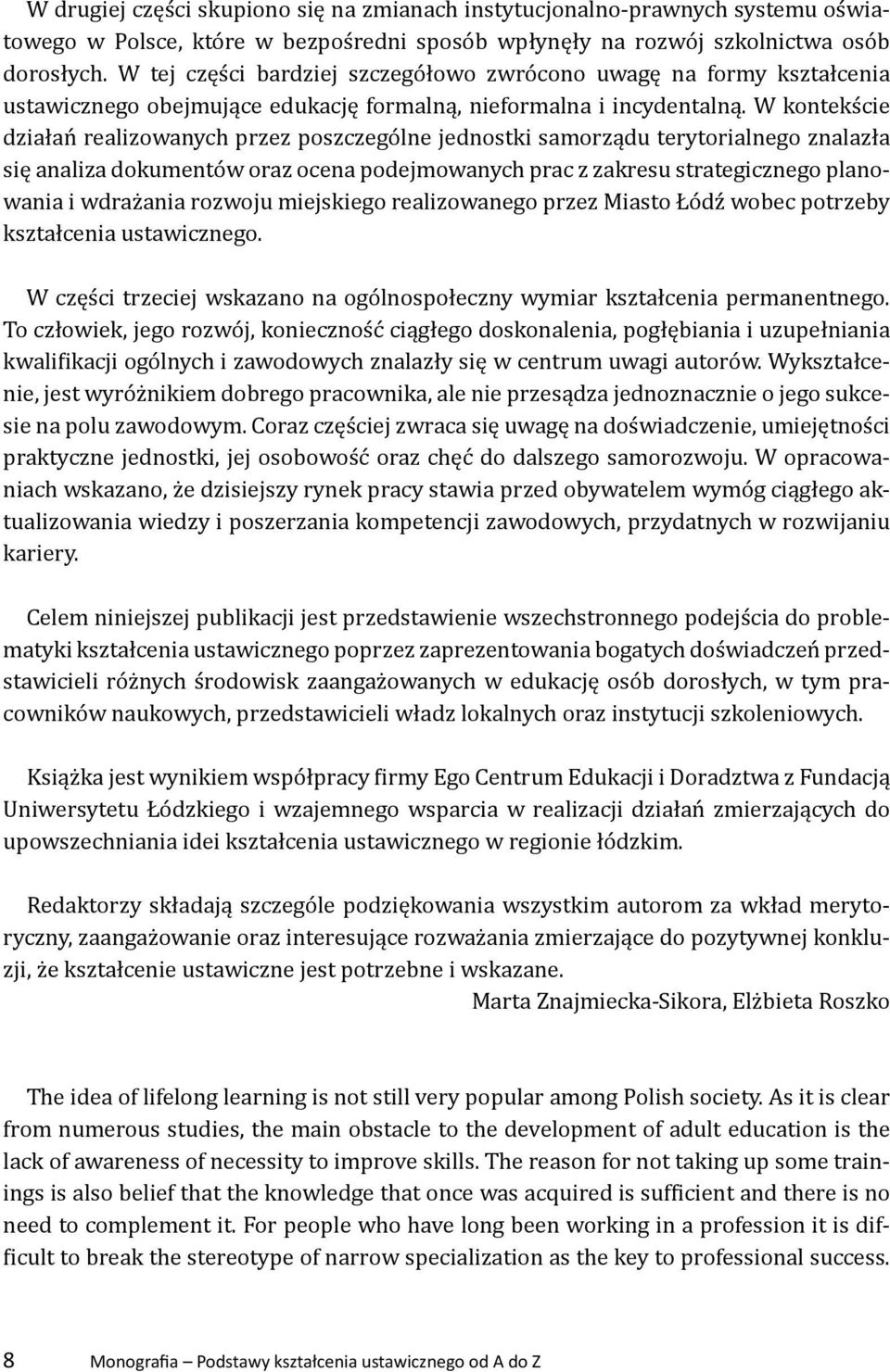 W kontekście działań realizowanych przez poszczególne jednostki samorządu terytorialnego znalazła się analiza dokumentów oraz ocena podejmowanych prac z zakresu strategicznego planowania i wdrażania