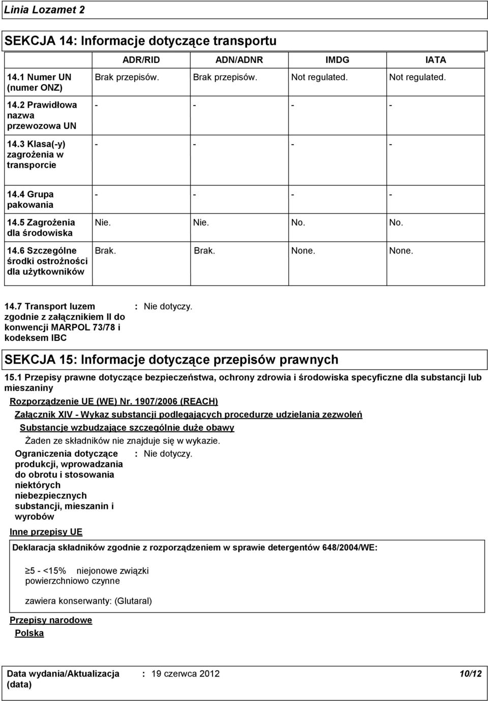 SEKCJA 15 Informacje dotyczące przepisów prawnych 15.1 Przepisy prawne dotyczące bezpieczeństwa, ochrony zdrowia i środowiska specyficzne dla substancji lub mieszaniny Rozporządzenie UE (WE) Nr.