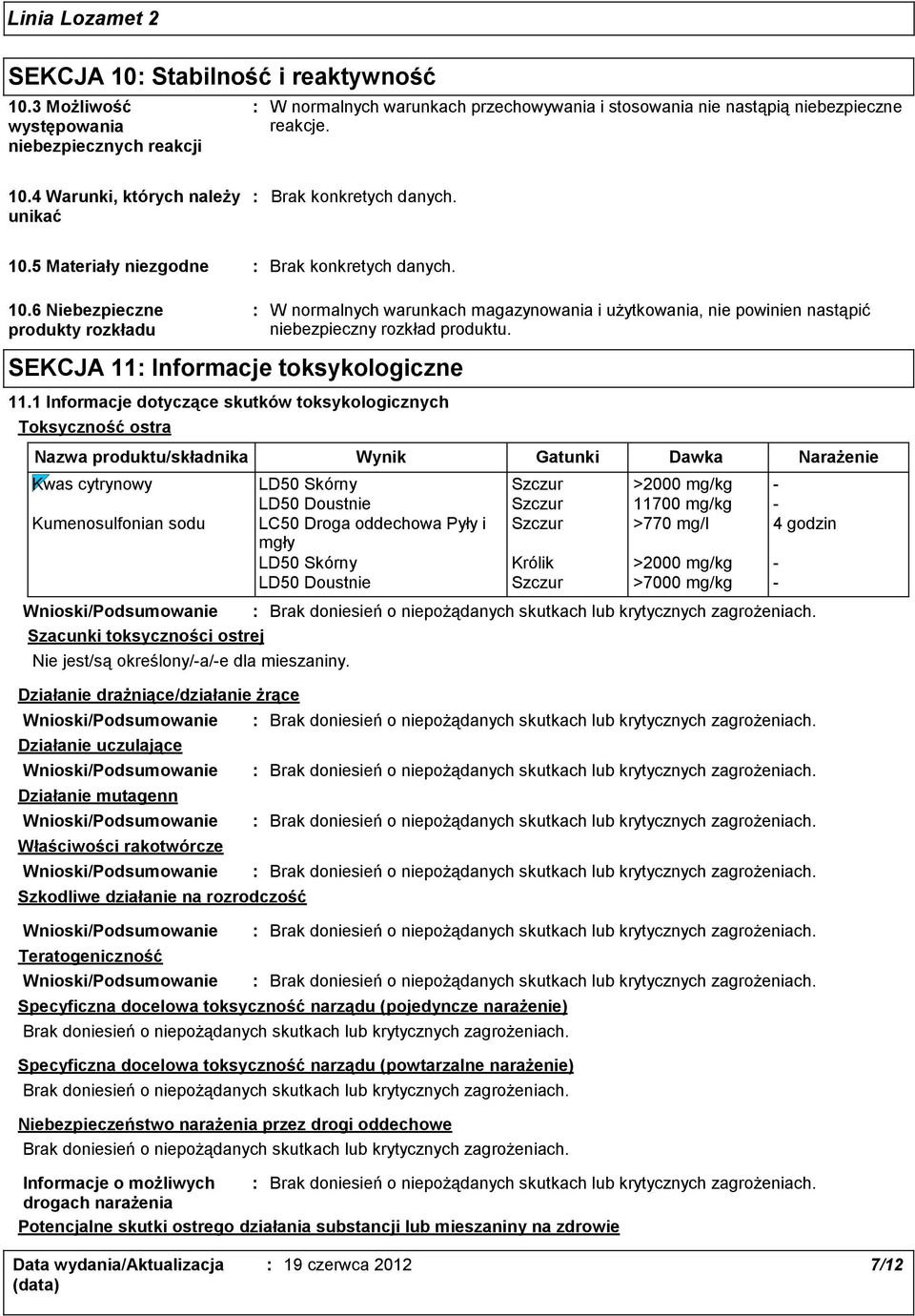 1 Informacje dotyczące skutków toksykologicznych Toksyczność ostra W normalnych warunkach magazynowania i użytkowania, nie powinien nastąpić niebezpieczny rozkład produktu.