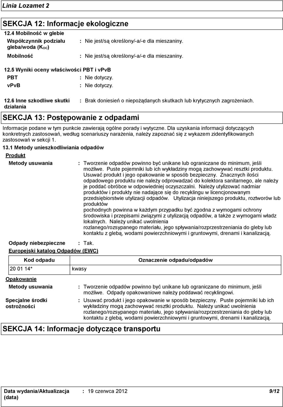 Dla uzyskania informacji dotyczących konkretnych zastosowań, według scenariuszy narażenia, należy zapoznać się z wykazem zidentyfikowanych zastosowań w sekcji 1. 13.