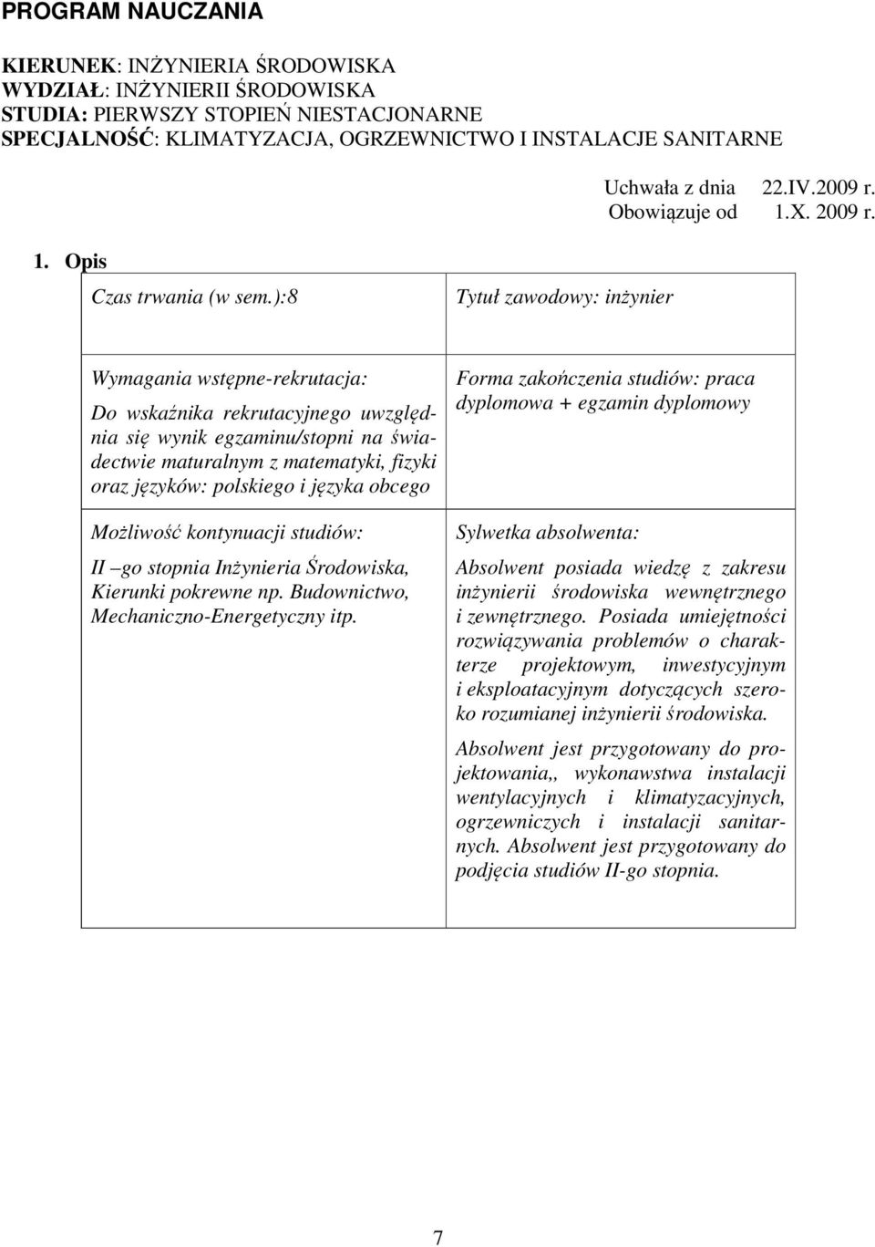 ):8 Tytuł zawodowy: inżynier Wymagania wstępne-rekrutacja: Do wskaźnika rekrutacyjnego uwzględnia się wynik egzaminu/stopni na świadectwie maturalnym z matematyki, fizyki oraz języków: polskiego i