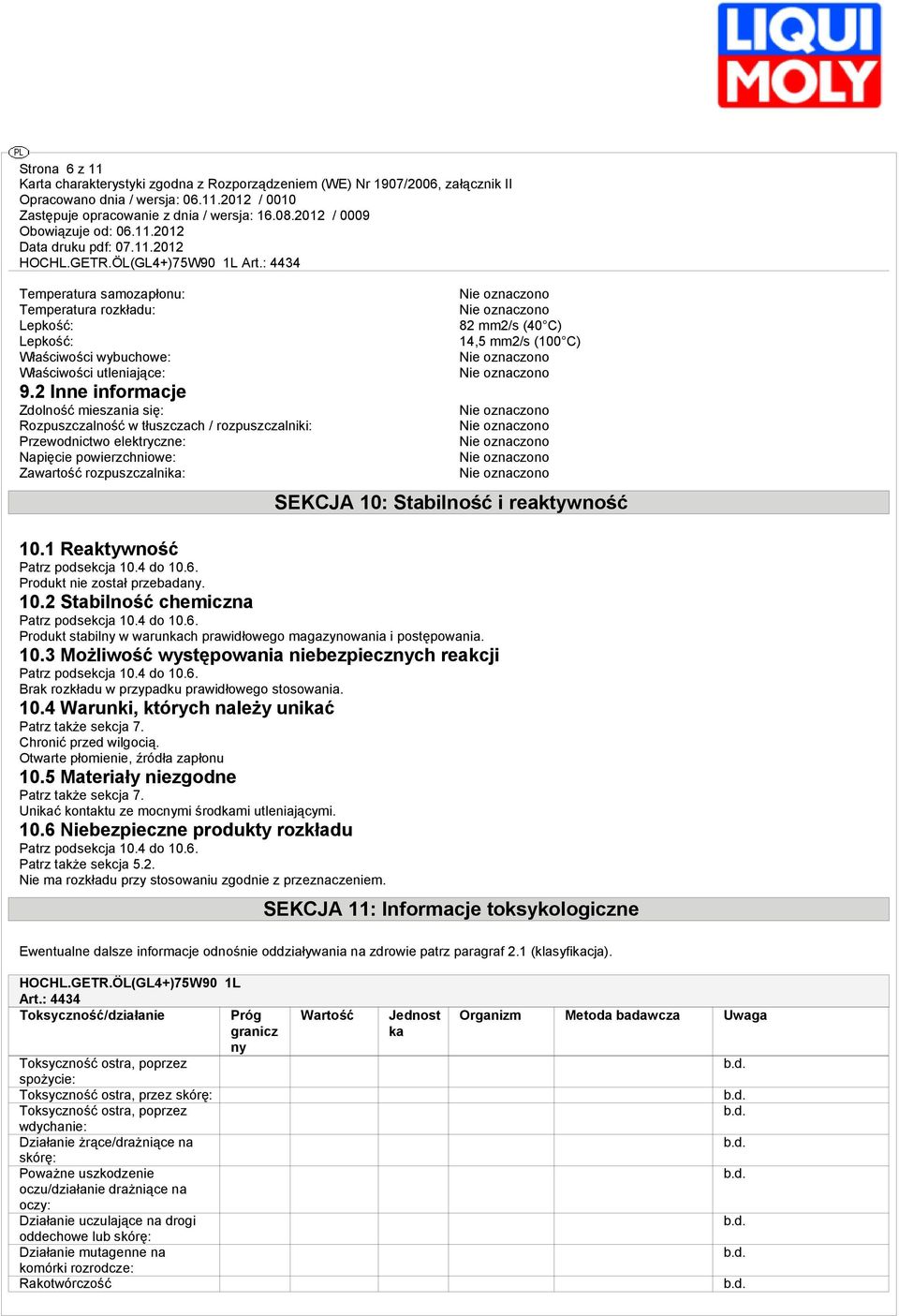 (100 C) SEKCJA 10: Stabilność i reaktywność 10.1 Reaktywność Patrz podsekcja 10.4 do 10.6. Produkt nie został przebadany. 10.2 Stabilność chemiczna Patrz podsekcja 10.4 do 10.6. Produkt stabilny w warunkach prawidłowego magazynowania i postępowania.