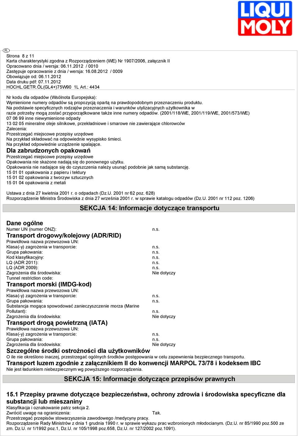 (2001/118/WE, 2001/119/WE, 2001/573/WE) 07 06 99 inne niewymienione odpady 13 02 05 mineralne oleje silnikowe, przekładniowe i smarowe nie zawierające chlorowców Zalecenia: Przestrzegać miejscowe