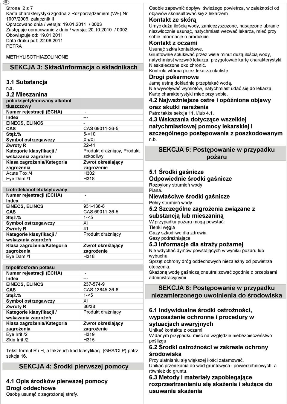 % 5-< Sybol trzewczy Xn/Xi Zwroty R 22-4 Kteorie klsyfikcji / wskzni zrożeń Produkt drżniący, Produkt szkodliwy Kls zrożeni/kteori zrożeni Zwrot określjący zrożenie Acute Tox./4 Eye.