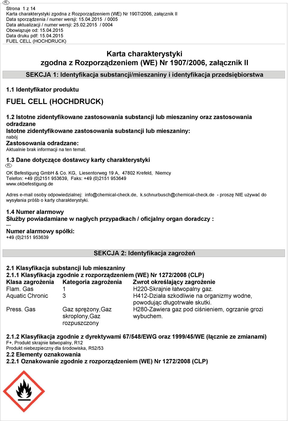 2 Istotne zidentyfikowane zastosowania substancji lub mieszaniny oraz zastosowania odradzane Istotne zidentyfikowane zastosowania substancji lub mieszaniny: nabój Zastosowania odradzane: Aktualnie